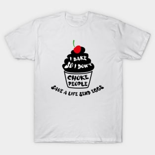 Cupcake - I bake so i dont choke people save a live send eggs T-Shirt